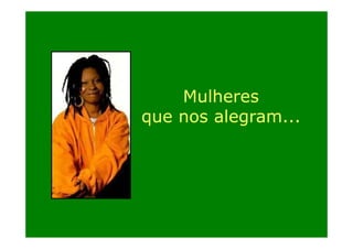 Mulheres
que nos alegram...
q
g

 