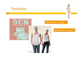 Feminino
Actividade 5 – pág. 58

Actividade 7 – pág. 62

 