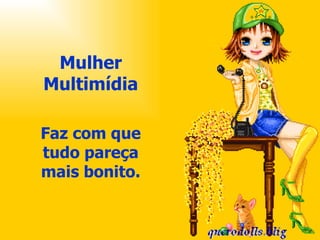 Mulher Multimídia Faz com que tudo pareça mais bonito. 