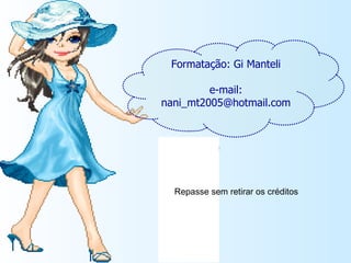 Formatação: Gi Manteli e-mail: nani_mt2005@hotmail.com Repasse sem retirar os créditos 