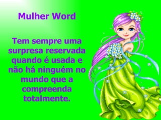 Mulher Word Tem sempre uma surpresa reservada quando é usada e não há ninguém no mundo que a compreenda totalmente. 