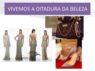 VIVEMOS A DITADURA DA BELEZA
 