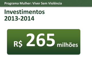 Programa Mulher: Viver Sem Violência

Investimentos
2013-2014


     R$                         milhões
 