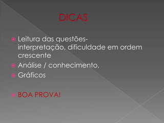 DICASLeitura das questões- interpretação, dificuldade em ordem crescenteAnálise / conhecimento,GráficosBOA PROVA!