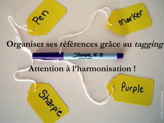 Organiser ses références grâce au tagging

     Attention à l’harmonisation !




                                        CC BY cambodia4kidsorg, Flickr
 