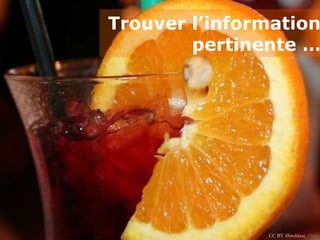 Trouver l’information
        pertinente …




               CC BY fibroblast, Flickr
 