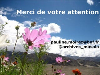 Merci de votre attention



                                         pauline.moirez@bnf.fr
                                            @archives_masala
CC BY-NC Go Esewhere, flickr
 