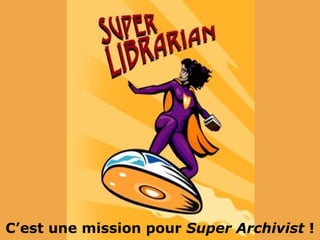 C’est une mission pour Super Archivist !
 