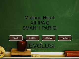 EVOLUSI
Muliana Hijrah
XII IPA C
SMAN 1 PARIGI
SK/KD PENUTUPLATIHANMATERI
 