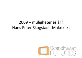 2009 – mulighetenes år? 
Hans Peter Skogstad ‐ Makrosikt 
 