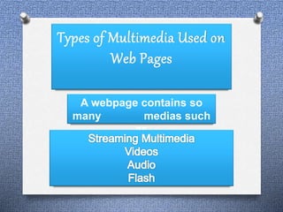 Types of Multimedia Used on 
Web Pages 
A webpage contains so 
many medias such 
as 
 