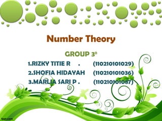Number Theory
GROUP 3th
1.RIZKY TITIE R . (110210101029)
2.SHOFIA HIDAYAH (110210101036)
3.MARLIA SARI P . (110210101087)
 