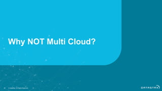 Why NOT Multi Cloud?
28 © DataStax, All Rights Reserved.
 