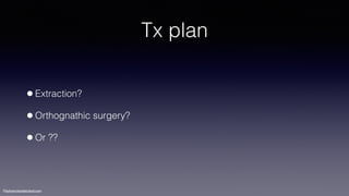 ©sylvainchamberland.com
Tx plan
•Extraction?
•Orthognathic surgery?
•Or ??
 