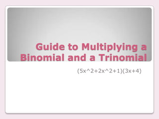 Guide to Multiplying a Binomial and a Trinomial (5x^2+2x^2+1)(3x+4) 
