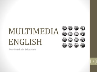 MULTIMEDIA
ENGLISH
Multimedia in Education
1
 