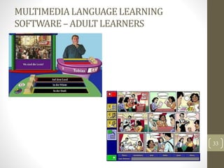 MULTIMEDIALANGUAGELEARNING
SOFTWARE– ADULTLEARNERS
33
 