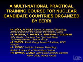 A MULTI-NATIONAL PRACTICAL TRAINING COURSE FOR NUCLEAR CANDIDATE COUNTRIES ORGANIZED BY EERRI ,[object Object],[object Object],[object Object],[object Object],[object Object],[object Object],[object Object],[object Object]