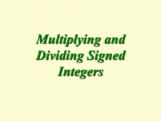 Multiplying and
Dividing Signed
Integers
 