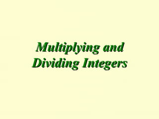 Multiplying and
Multiplying and
Dividing Integers
Dividing Integers
 