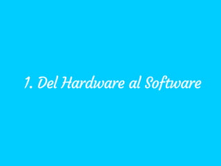 1. Del Hardware al Software
 