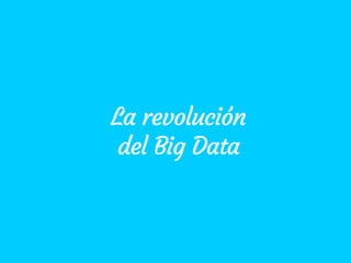 La revolución
del Big Data
 
