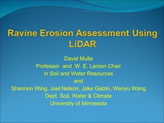 David Mulla Professor  and  W. E. Larson Chair in Soil and Water Resources and Shannon Wing, Joel Nelson, Jake Galzki, Wenyu Wang Dept. Soil, Water & Climate University of Minnesota 