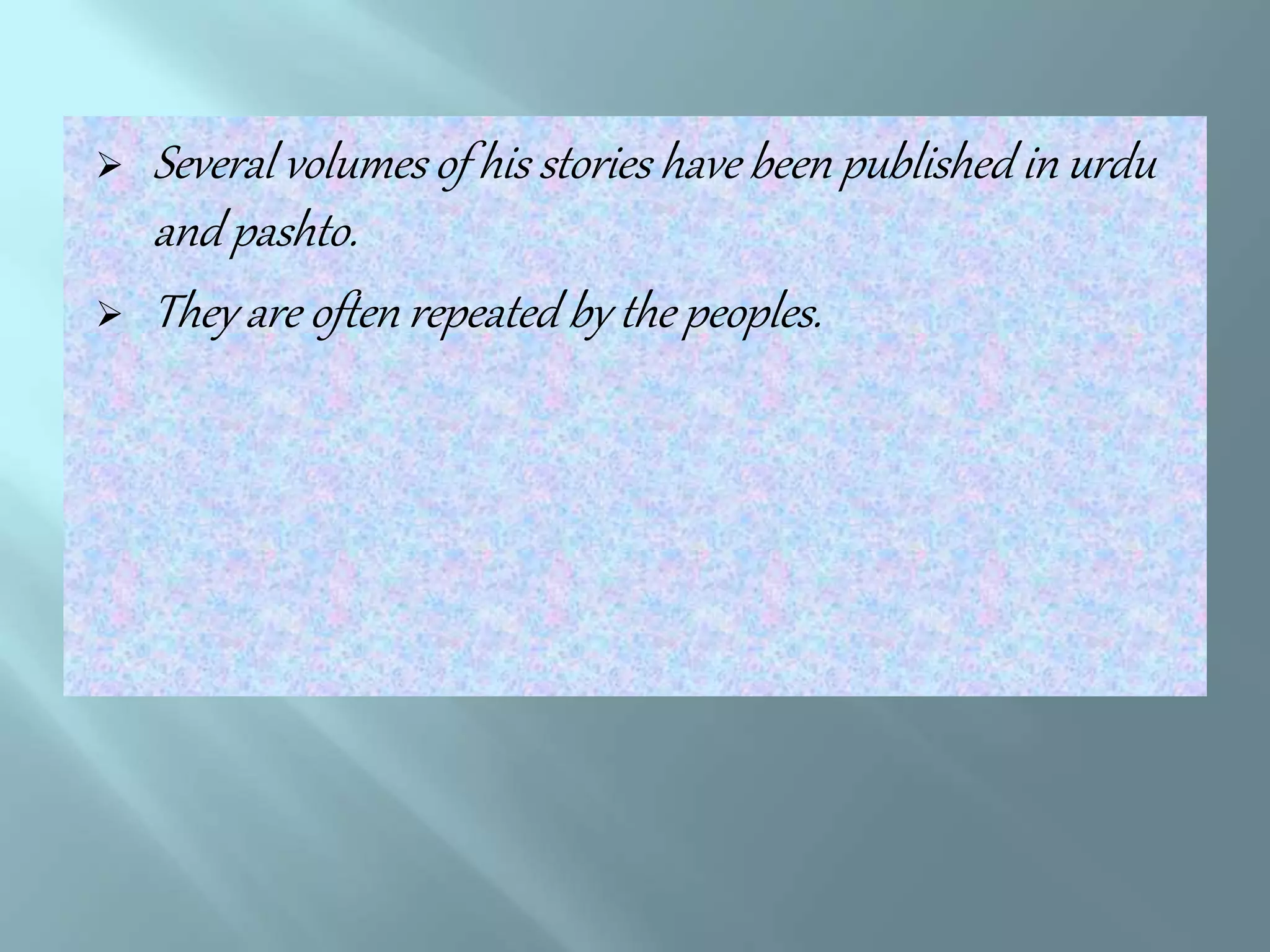  Several volumes of his stories have been published in urdu
and pashto.
They are often repeated by the peoples.