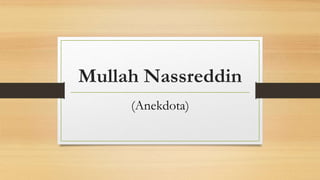 Mullah Nassreddin
(Anekdota)
 