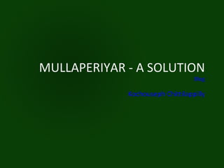 MULLAPERIYAR - A SOLUTION Blog Kochouseph Chittilappilly 