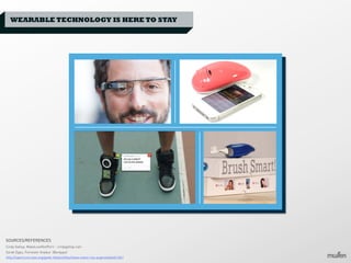 WEARABLE TECHNOLOGY IS HERE TO STAY

SOURCES/REFERENCES
Cindy Gallop, MakeLoveNotPorn - cindygallop.com
Sarah Epps, Forrester Analyst (@srepps)
http://spectrum.ieee.org/geek-life/profiles/steve-mann-my-augmediated-life?

 