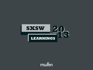 SXSW

20
13

LEARNINGS

 