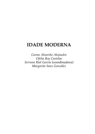 IDADE MODERNA
Carme Alvariño Alejandro
Ofelia Rey Castelao
Serrana Rial García (coordinadora)
Margarita Sanz González

 