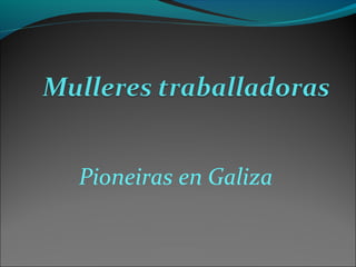 Pioneiras en Galiza
 