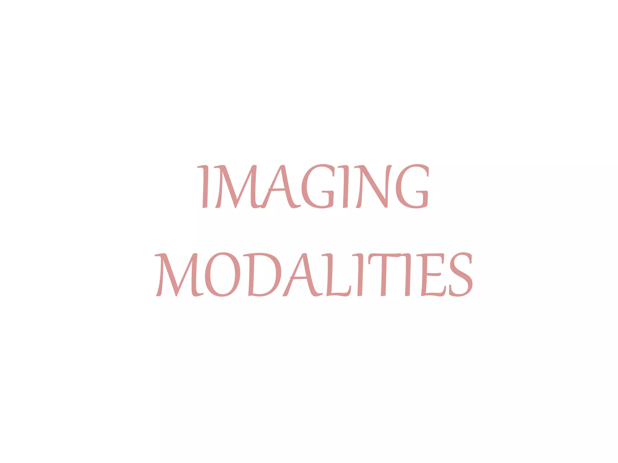 IMAGING 
MODALITIES 
 