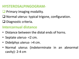 Cont. 
 Allows misdiagnosis between- 
Partial septate & bicornuate uterus. 
Complete septate & Uterus didelphys. 
 