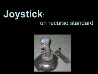 Joystick :    un recurso standard 