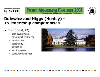 Dulewicz and Higgs (Henley) -
15 leadership competencies
• Emotional, EQ
  –   self-awareness
  –   emotional resilience
 ...