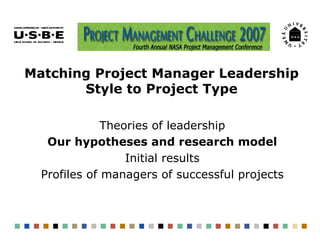 Matching Project Manager Leadership
       Style to Project Type

              Theories of leadership
   Our hypotheses a...
