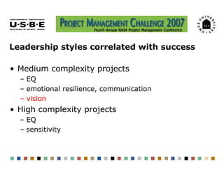 Leadership styles correlated with success

• Medium complexity projects
  – EQ
  – emotional resilience, communication
  –...