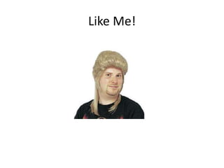 Like Me!