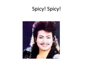 Spicy! Spicy!