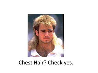 Chest Hair? Check yes.