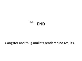 END                            TheGangster and thug mullets rendered no results.