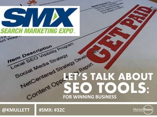 LET’S TALK ABOUT
SEO TOOLS:FOR WINNING BUSINESS
@KMULLETT #SMX: #32C
 