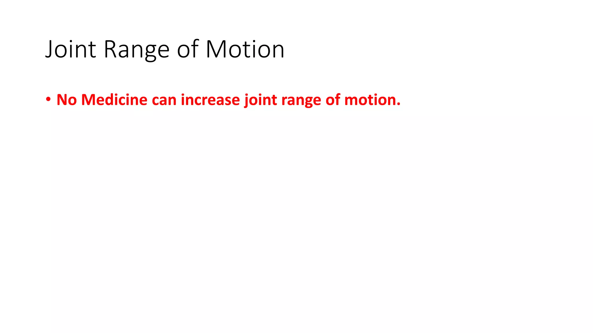 Joint Range of Motion
• No Medicine can increase joint range of motion.
 