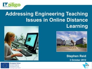 Addressing Engineering Teaching
       Issues in Online Distance
                        Learning




                       Stephen Reid
                        3 October 2012
 