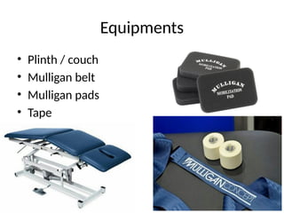 Equipments
• Plinth / couch
• Mulligan belt
• Mulligan pads
• Tape
 