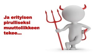 Ja erityisen
pirulliseksi
muuttoliikkeenn
tekee…
 