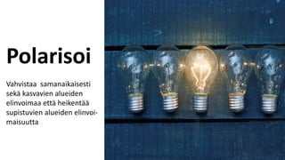 Polarisoi
Vahvistaa samanaikaisesti
sekä kasvavien alueiden
elinvoimaa että heikentää
supistuvien alueiden elinvoi-
maisuutta
 